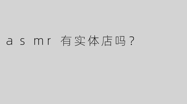 asmr有实体店吗？
