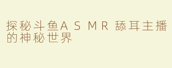 探秘斗鱼ASMR舔耳主播的神秘世界