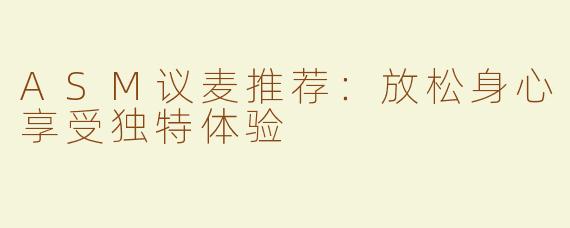 ASM议麦推荐：放松身心享受独特体验
