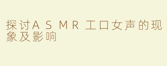 探讨ASMR工口女声的现象及影响