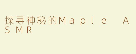 探寻神秘的Maple ASMR
