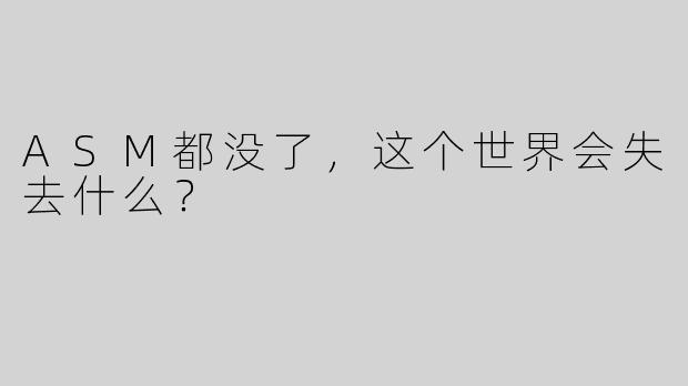 ASM都没了，这个世界会失去什么？
