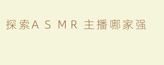 探索ASMR主播哪家强