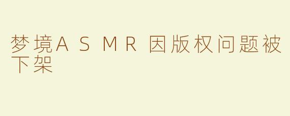 梦境ASMR因版权问题被下架