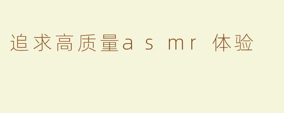 追求高质量asmr体验