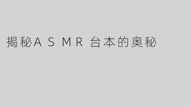 揭秘ASMR台本的奥秘