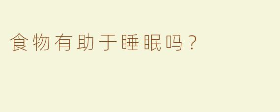 食物有助于睡眠吗？