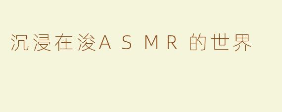 沉浸在浚ASMR的世界