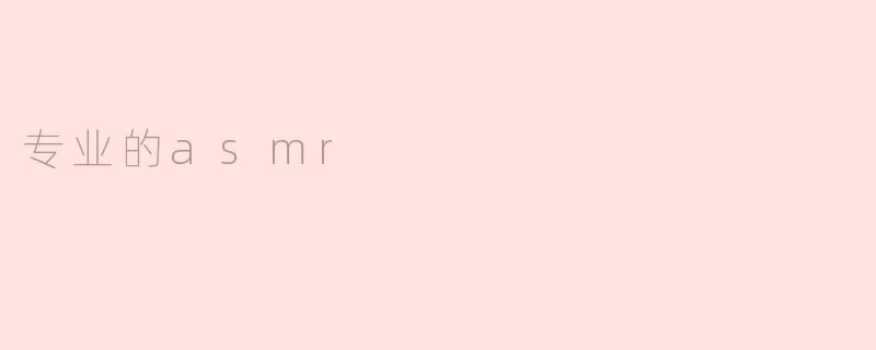深入探讨专业的ASMR