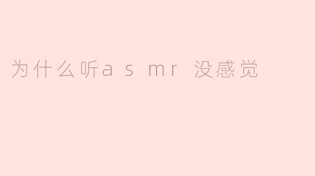 为什么听ASMR没感觉？