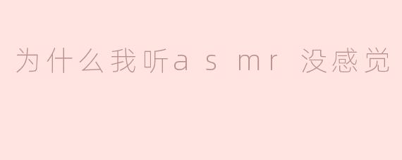 为什么我听asmr没感觉