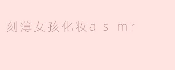 刻薄女孩为什么要做化妆ASMR视频？