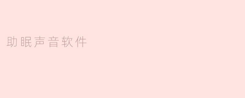 助眠声音软件如何帮助改善睡眠质量？