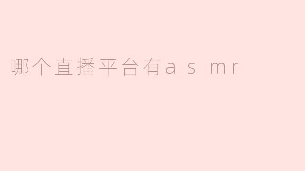 哪个直播平台有ASMR？