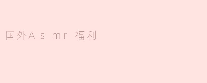 国外Asmr福利