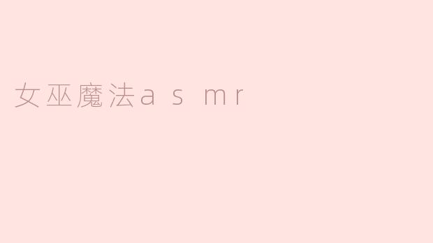 “探秘女巫魔法asmr的神秘世界”