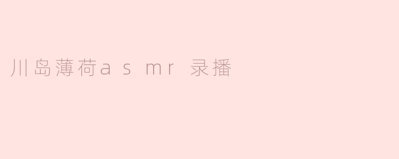 川岛薄荷asmr录播