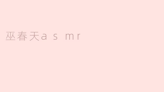 巫春天asmr