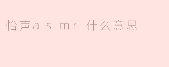 怡声asmr什么意思