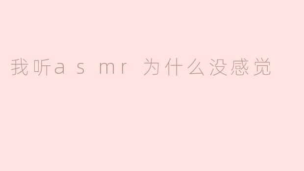 我听asmr为什么没感觉