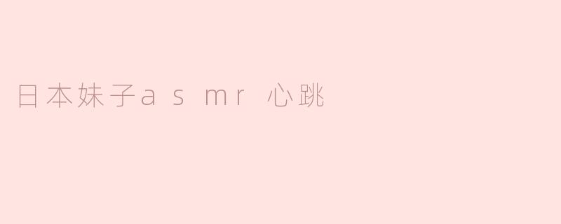 日本妹子asmr心跳