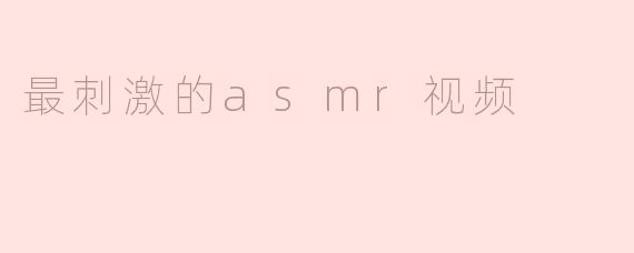 最刺激的asmr视频
