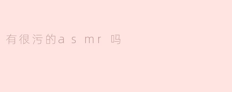 有很污的asmr吗
