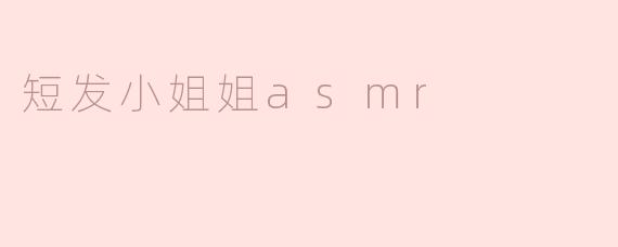 短发小姐姐asmr视频为什么这么受欢迎？