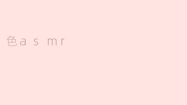 探索色ASMR的神秘世界