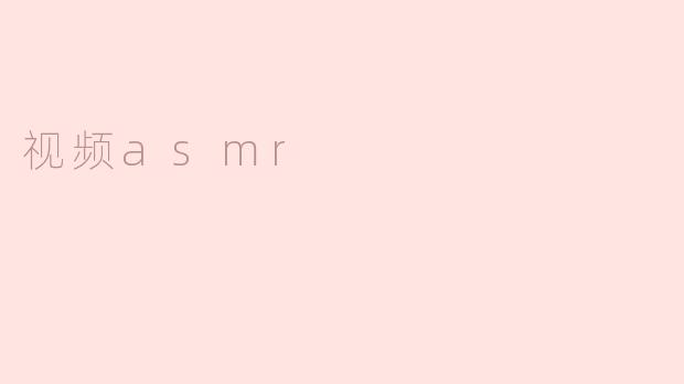 探究视频ASMR的奇妙世界
