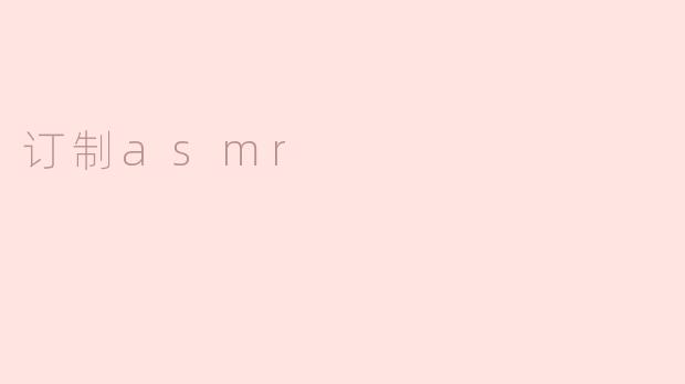 我想定制一个属于自己的ASMR，应该如何做？