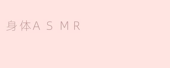 探索身体ASMR：身心灵愈合的奇妙感受