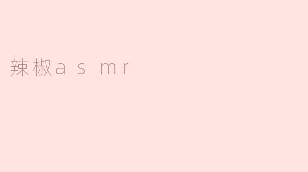 掌握“辣椒ASMR”，享受味蕾的刺激