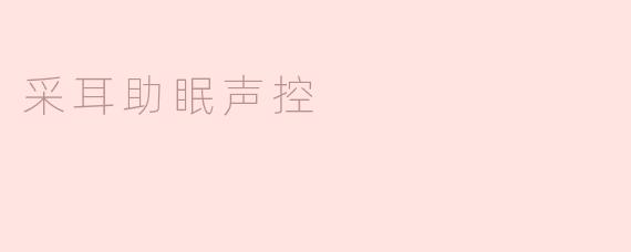 采耳助眠声控，享受深层放松