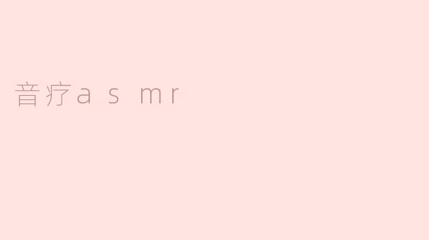 探讨音疗ASMR的神秘魅力