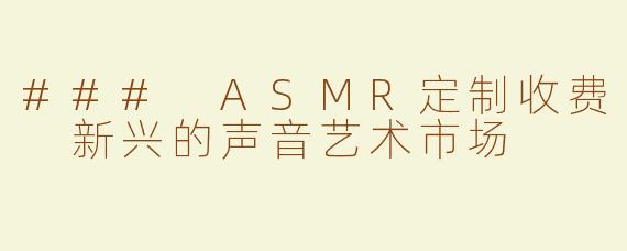 ### ASMR定制收费 新兴的声音艺术市场