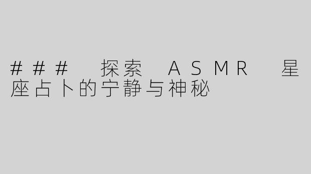 ### 探索 ASMR 星座占卜的宁静与神秘