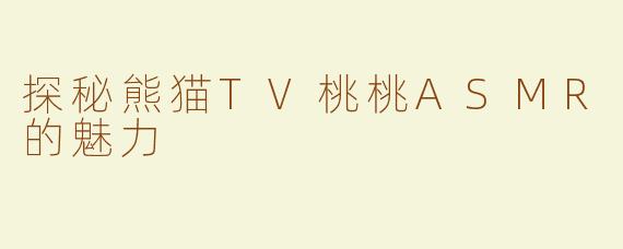 探秘熊猫TV桃桃ASMR的魅力