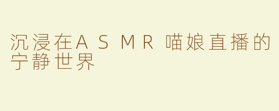 沉浸在ASMR喵娘直播的宁静世界
