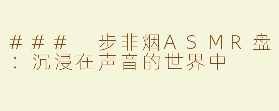 ### 步非烟ASMR盘：沉浸在声音的世界中