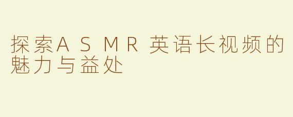 探索ASMR英语长视频的魅力与益处
