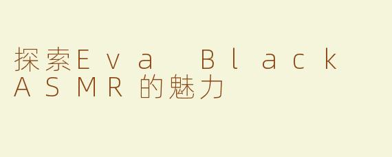 探索Eva Black ASMR的魅力