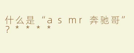 什么是“asmr奔驰哥”？****