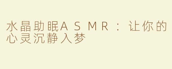水晶助眠ASMR：让你的心灵沉静入梦