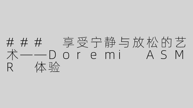### 享受宁静与放松的艺术——Doremi ASMR 体验