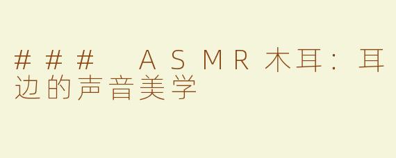 ### ASMR木耳：耳边的声音美学