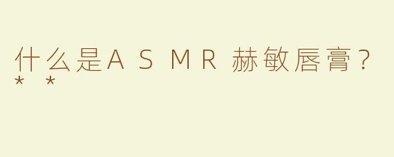 什么是ASMR赫敏唇膏？**
