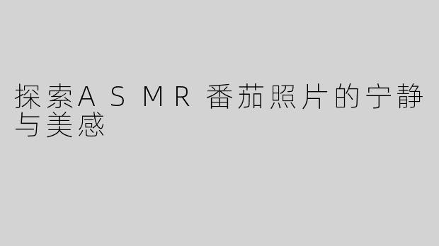 探索ASMR番茄照片的宁静与美感