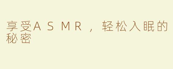 享受ASMR，轻松入眠的秘密