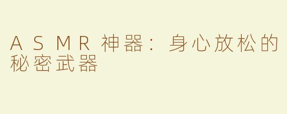 ASMR神器：身心放松的秘密武器